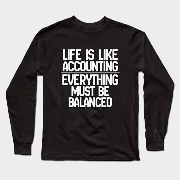 Accountant - Life Is Like Accounting Everything Must Be Balanced Long Sleeve T-Shirt by Kudostees